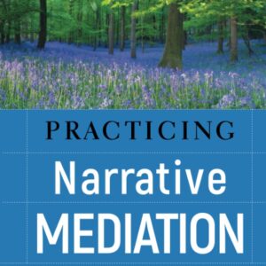 Practicing Narrative Mediation: Loosening the Grip of Conflict 2nd Edition 9780787994747