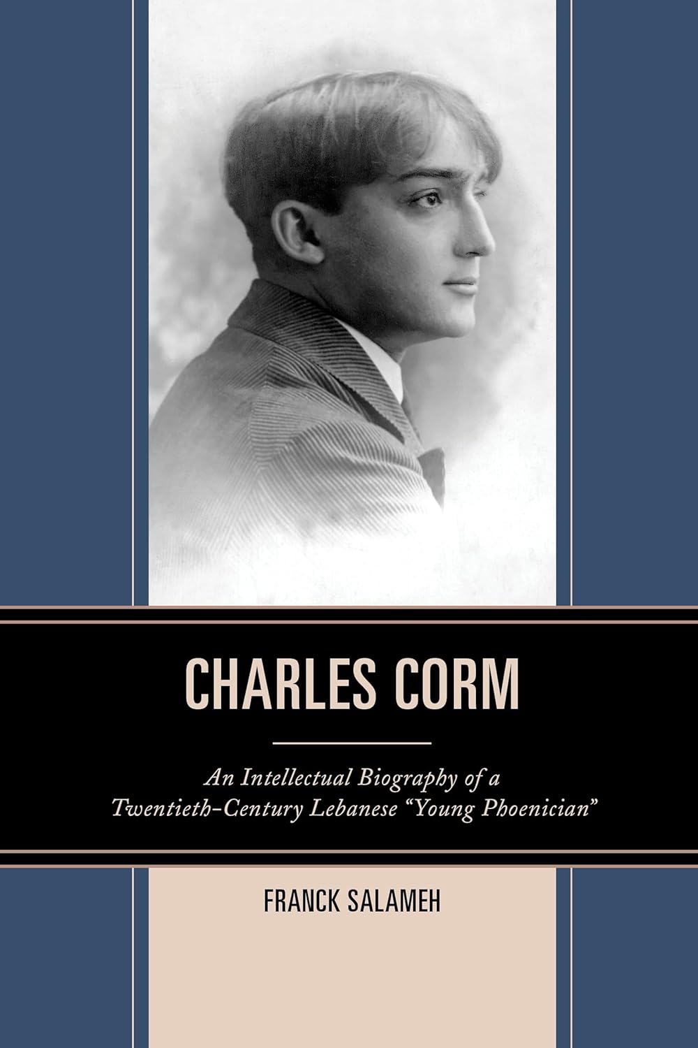 Charles Corm: An Intellectual Biography of a Twentieth-Century Lebanese “Young Phoenician” (The Levant and Near East: A Multidisciplinary Book Series) Hardcover – July 7