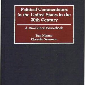 Political Commentators in the United States in the 20th Century: A Bio-Critical Sourcebook 9780274953493