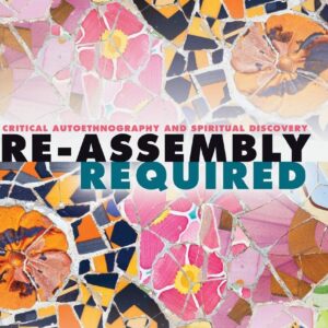 Re-Assembly Required: Critical Autoethnography and Spiritual Discovery (Critical Qualitative Research) New Edition 9781433128738