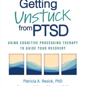 Getting Unstuck from PTSD: Using Cognitive Processing Therapy to Guide Your Recovery 1st Edition 9781462549832