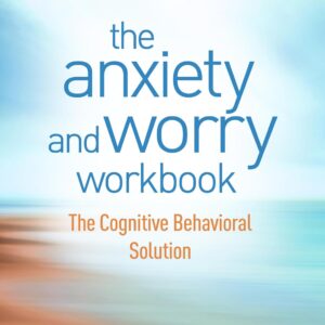 The Anxiety and Worry Workbook: The Cognitive Behavioral Solution Second Edition 9781462546169