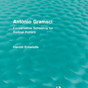 Antonio Gramsci (Routledge Revivals): Conservative Schooling for Radical Politics 1st Edition 9780415557634