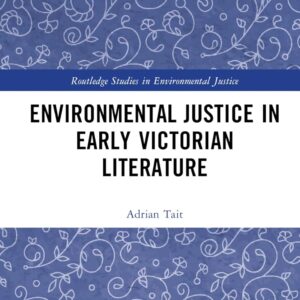 Environmental Justice in Early Victorian Literature (Routledge Studies in Environmental Justice) 1st Edition 9780367420789