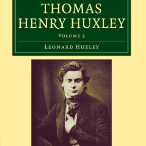 Life and Letters of Thomas Henry Huxley (Cambridge Library Collection - Darwin