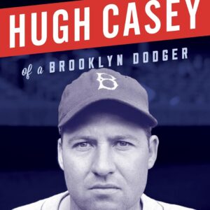 Hugh Casey: The Triumphs and Tragedies of a Brooklyn Dodger Hardcover – April 13