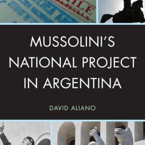 Mussolini's National Project in Argentina (The Fairleigh Dickinson University Press Series in Italian Studies) Hardcover – August 31