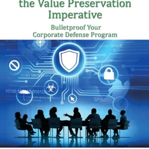 Corporate Defense and the Value Preservation Imperative: Bulletproof Your Corporate Defense Program (Security