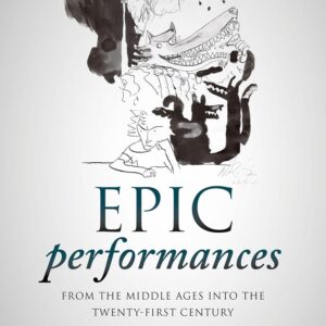 Epic Performances from the Middle Ages into the Twenty-First Century Illustrated Edition 9780198804215