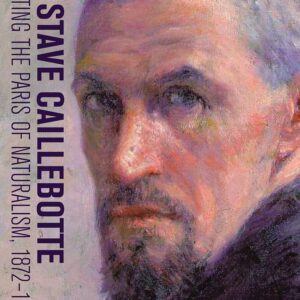 Gustave Caillebotte: Painting the Paris of Naturalism