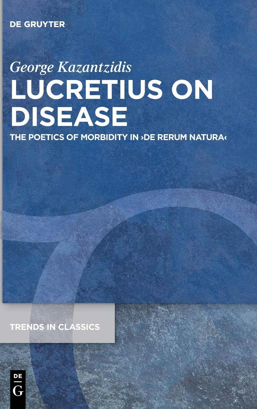 Lucretius on Disease: The Poetics of Morbidity in ›De rerum natura‹ (Trends in Classics - Supplementary Volumes