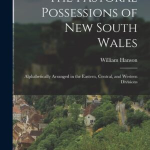 The Pastoral Possessions of New South Wales: Alphabetically Arranged in the Eastern