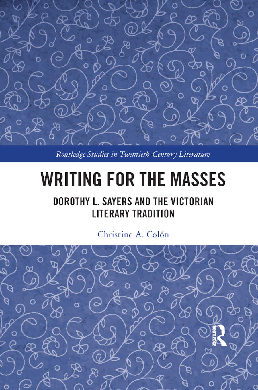 Writing for the Masses: Dorothy L. Sayers and the Victorian Literary Tradition (Routledge Studies in Twentieth-Century Literature) Paperback – December 10