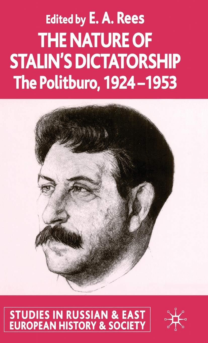 The Nature of Stalin's Dictatorship: The Politburo 1928-1953 (Studies in Russian and East European History and Society) 2004th Edition 9781403904010