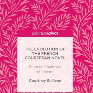 The Evolution of the French Courtesan Novel: From de Chabrillan to Colette Hardcover – June 23