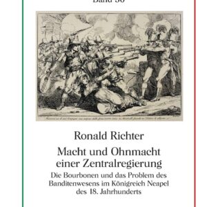 Macht und Ohnmacht einer Zentralregierung: Die Bourbonen und das Problem des Banditenwesens im Königreich Neapel des 18. Jahrhunderts (Italien in Geschichte und Gegenwart) (German Edition) New Edition 9783631663745