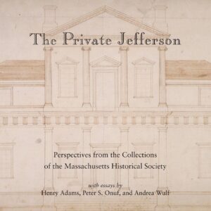 The Private Jefferson: Perspectives from the Collections of the Massachusetts Historical Society Hardcover – March 29