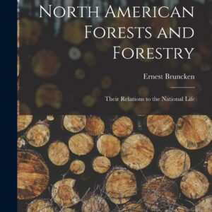 North American Forests and Forestry: Their Relations to the National Life Paperback – October 27