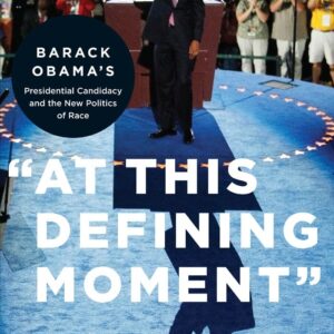 “At This Defining Moment”: Barack Obama’s Presidential Candidacy and the New Politics of Race Hardcover – Download: Adobe Reader