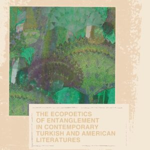 The Ecopoetics of Entanglement in Contemporary Turkish and American Literatures (Literatures