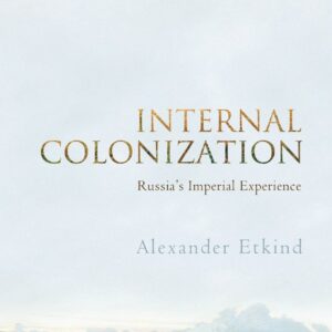 Internal Colonization: Russia's Imperial Experience 1st Edition 9780745651293