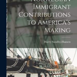 Norwegian Immigrant Contributions to America's Making Hardcover – October 27