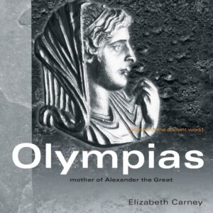 Olympias: Mother of Alexander the Great (Women of the Ancient World) Paperback – Illustrated