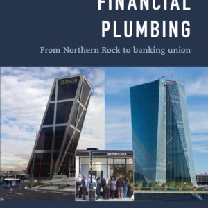 The Great Financial Plumbing: From Northern Rock to Banking Union 9781783484287