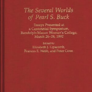 The Several Worlds of Pearl S. Buck: Essays Presented at a Centennial Symposium