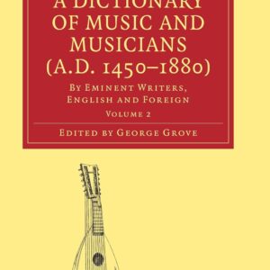 A Dictionary of Music and Musicians (A.D. 1450–1880): By Eminent Writers