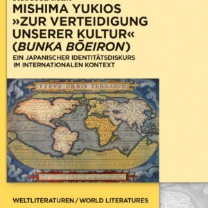 Mishima Yukios „Zur Verteidigung unserer Kultur“ (Bunka boeiron): Ein japanischer Identitätsdiskurs im internationalen Kontext (WeltLiteraturen / World Literatures