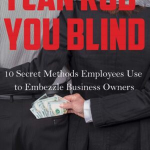 I Can Rob You Blind: 10 Secret Methods Employees Use to Embezzle Business Owners Paperback – September 26
