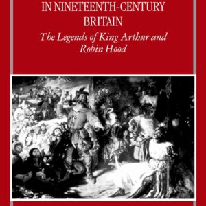 Myth and National Identity in Nineteenth-Century Britain: The Legends of King Arthur and Robin Hood 1st Edition 9780198207283