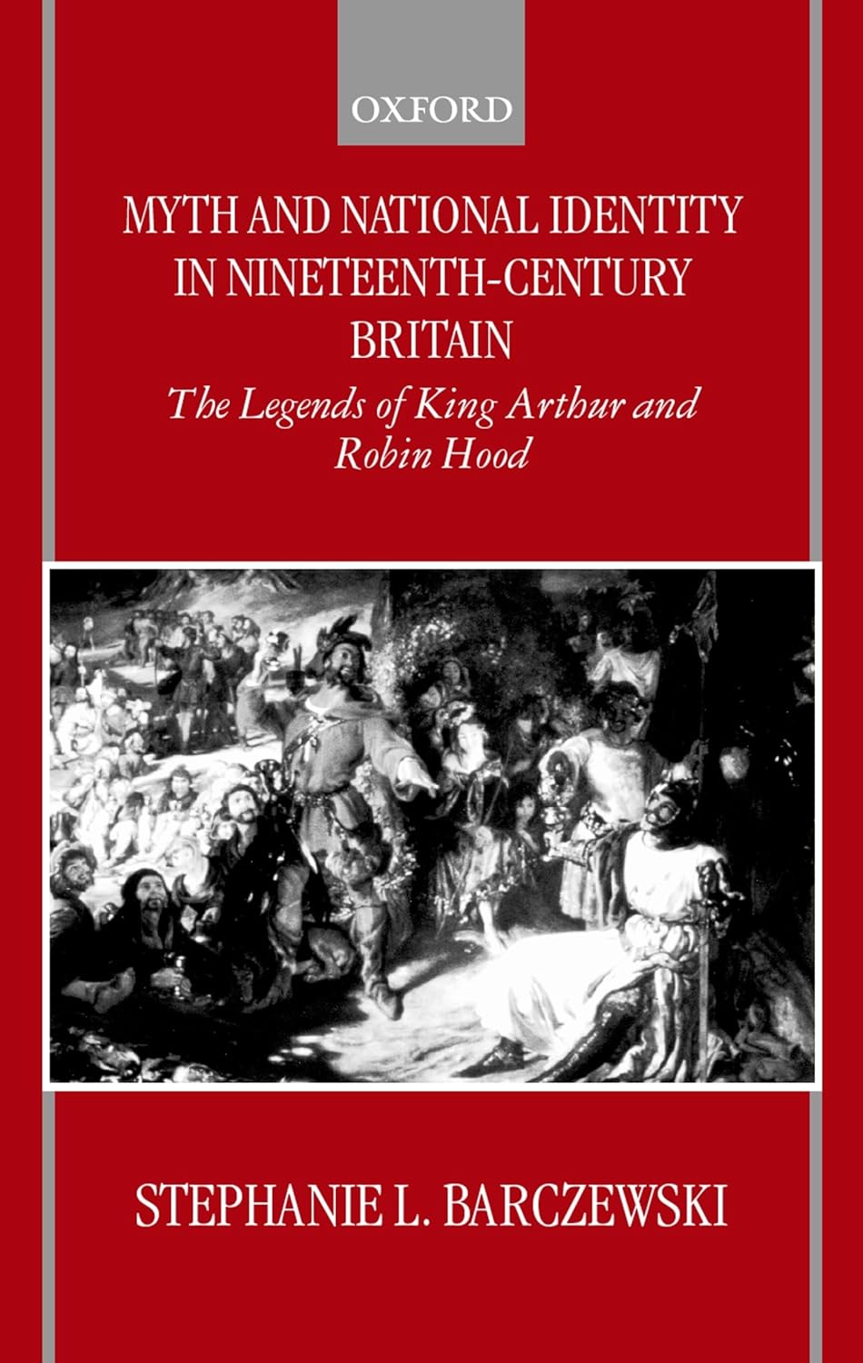 Myth and National Identity in Nineteenth-Century Britain: The Legends of King Arthur and Robin Hood 1st Edition 9780198207283