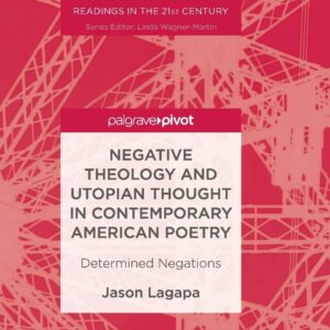 Negative Theology and Utopian Thought in Contemporary American Poetry: Determined Negations (American Literature Readings in the 21st Century) Softcover reprint of the original 1st ed. 2017 Edition 9783319856179