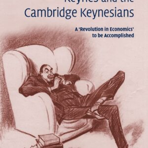 Keynes and the Cambridge Keynesians: A 'Revolution in Economics' to be Accomplished (Federico Caffe Lectures) Reissue Edition 9780521107723