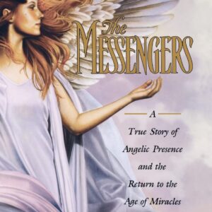 The Messengers: A True Story of Angelic Presence and the Return to the Age of Miracles Paperback – August 1