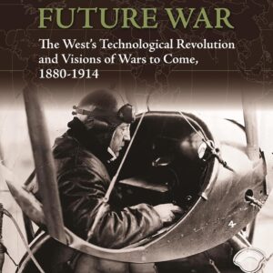 Imagining Future War: The West's Technological Revolution and Visions of Wars to Come
