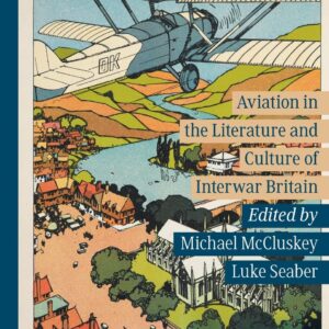 Aviation in the Literature and Culture of Interwar Britain (Studies in Mobilities