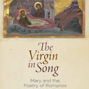 The Virgin in Song: Mary and the Poetry of Romanos the Melodist (Divinations: Rereading Late Ancient Religion) Hardcover – May 2