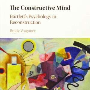The Constructive Mind: Bartlett's Psychology in Reconstruction 1st Edition 9781107008885