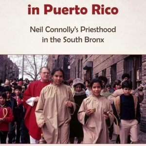 The Kingdom Began in Puerto Rico: Neil Connolly’s Priesthood in the South Bronx Hardcover – December 15