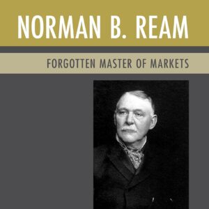 Norman B. Ream: Forgotten Master of Markets Hardcover – November 2