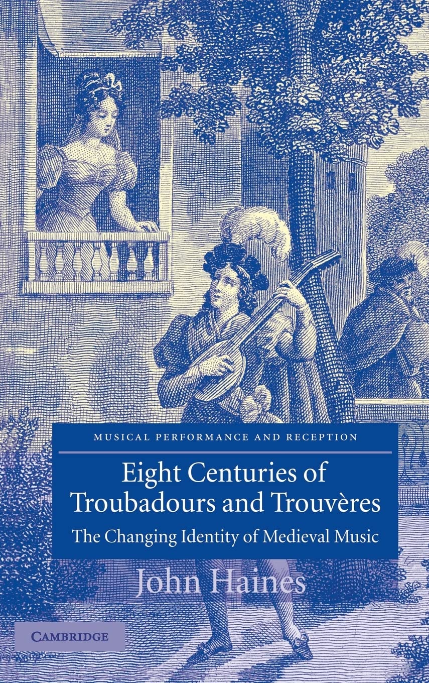 Eight Centuries of Troubadours and Trouvères: The Changing Identity of Medieval Music (Musical Performance and Reception) Illustrated Edition 9780521826723