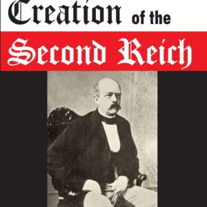 Bismarck and the Creation of the Second Reich 9781412807838
