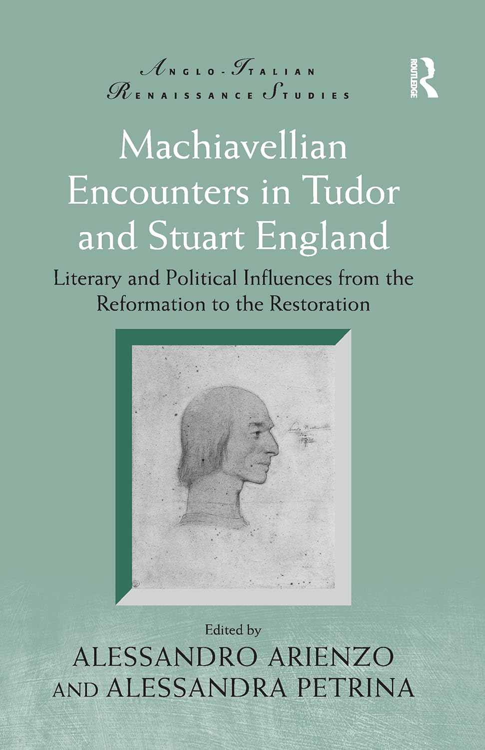 Machiavellian Encounters in Tudor and Stuart England: Literary and Political Influences from the Reformation to the Restoration (Anglo-Italian Renaissance Studies) 1st Edition 9781138248786