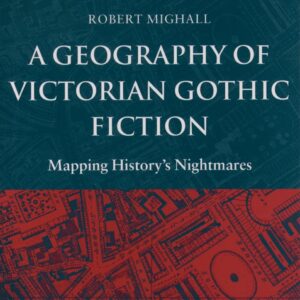 A Geography of Victorian Gothic Fiction: Mapping History's Nightmares 9780199262182