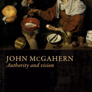 John McGahern: Authority and vision 1st Edition 9781526100566