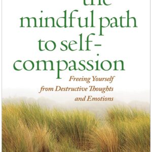 The Mindful Path to Self-Compassion: Freeing Yourself from Destructive Thoughts and Emotions 1st Edition 9781606232842