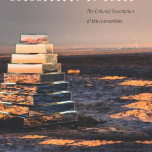 Archaeology of Babel: The Colonial Foundation of the Humanities 1st Edition 9780804785297